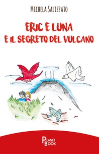 Eric e Luna e il segreto del vulcano - Librerie.coop
