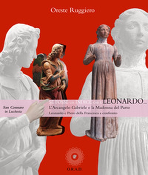 Se fosse un indice che è Leonardo... L'Arcangelo Gabriele e la Madonna del Parto. Leonardo e Piero della Francesca a confronto - Librerie.coop Se fosse un indice che è Leonardo... L'Arcangelo Gabriele e la Madonna del Parto. Leonardo e Piero della Francesca a confronto - Librerie.coop