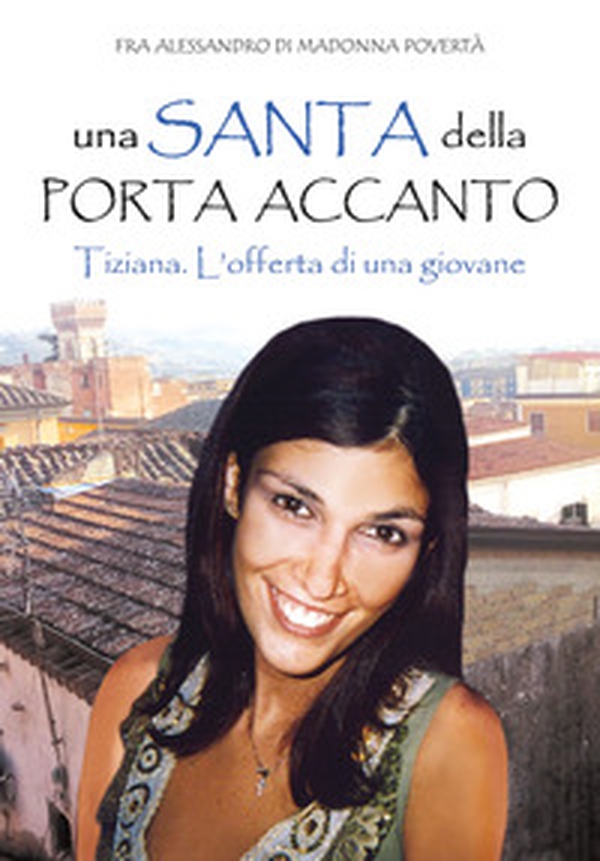 Una santa della porta accanto. Tiziana. L'offerta di una giovane - Librerie.coop Una santa della porta accanto. Tiziana. L'offerta di una giovane - Librerie.coop
