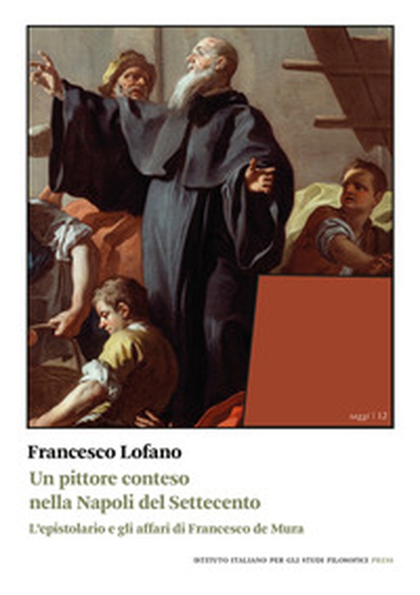 Un pittore conteso nella Napoli del Settecento. L'epistolario e gli affari di Francesco de Mura - Librerie.coop Un pittore conteso nella Napoli del Settecento. L'epistolario e gli affari di Francesco de Mura - Librerie.coop