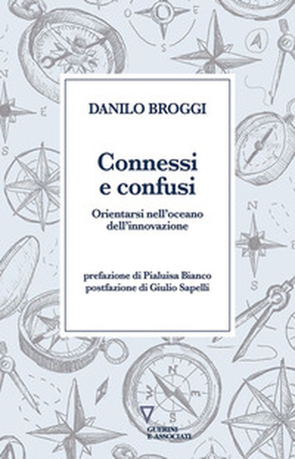 Connessi e confusi. Orientarsi nell'oceano dell'innovazione - Librerie.coop Connessi e confusi. Orientarsi nell'oceano dell'innovazione - Librerie.coop