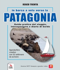 In barca a vela verso la Patagonia. Guida pratica del viaggio, introspezione e diario di bordo - Librerie.coop