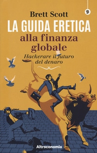 La guida eretica alla finanza globale. Hackerare il futuro del denaro - Librerie.coop