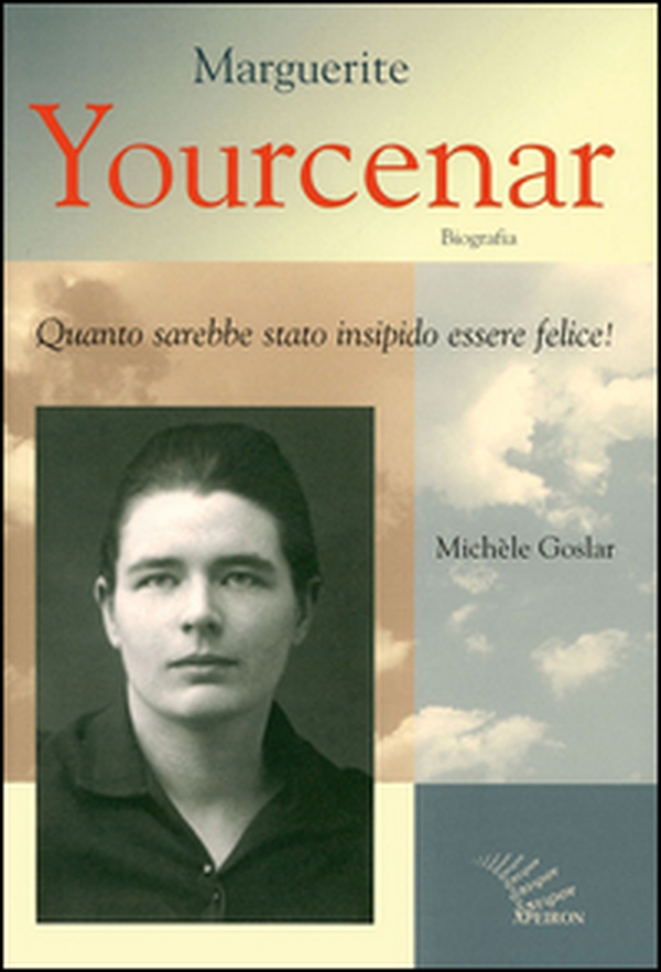 Marguerite Yourcenar. Biografia. Quanto sarebbe stato insipido essere felice! - Librerie.coop Marguerite Yourcenar. Biografia. Quanto sarebbe stato insipido essere felice! - Librerie.coop
