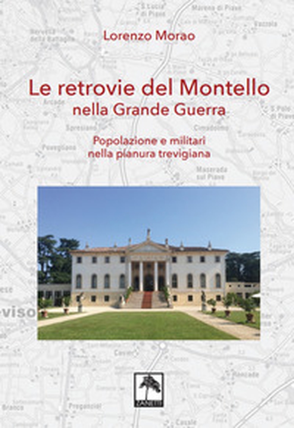 Le retrovie del Montello nella Grande Guerra. Popolazione e militari nella pianura trevigiana - Librerie.coop Le retrovie del Montello nella Grande Guerra. Popolazione e militari nella pianura trevigiana - Librerie.coop
