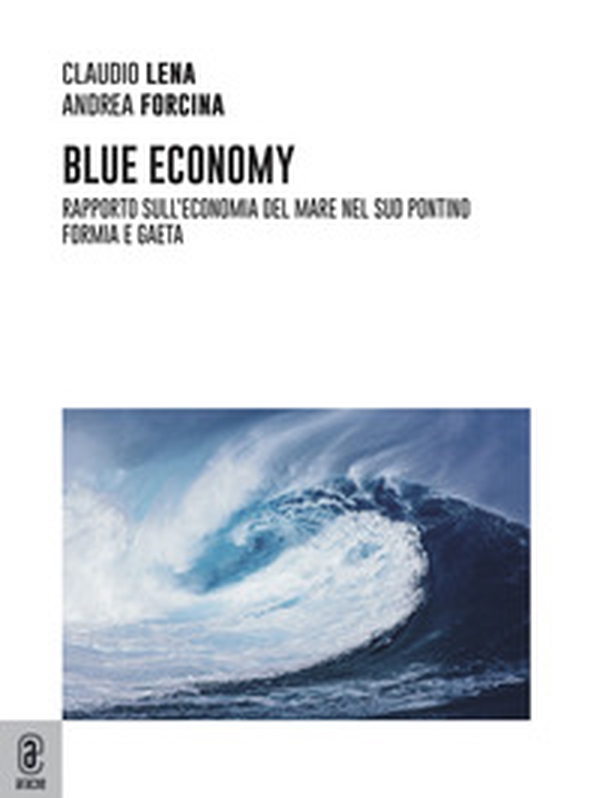 Blu Economy. Rapporto sull'economia del mare nel Sud Pontino. Formia e Gaeta - Librerie.coop Blu Economy. Rapporto sull'economia del mare nel Sud Pontino. Formia e Gaeta - Librerie.coop