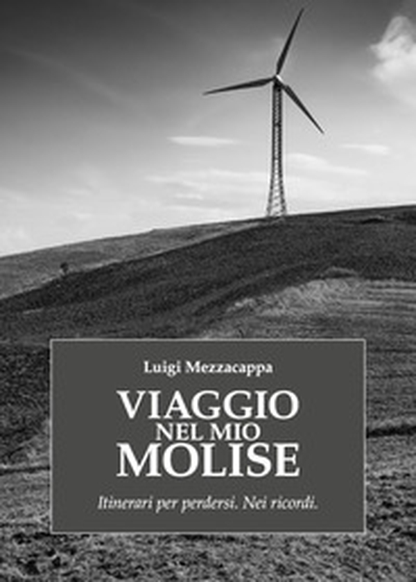 Viaggio nel mio Molise. Itinerari per perdersi. Nei ricordi - Librerie.coop Viaggio nel mio Molise. Itinerari per perdersi. Nei ricordi - Librerie.coop