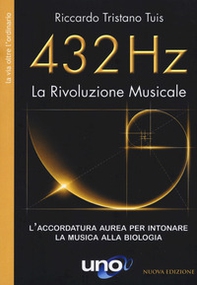 432 Hz. La Rivoluzione Musicale. L'accordatura aurea per intonare la musica alla biologia - Librerie.coop
