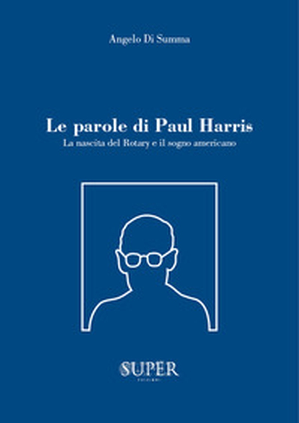 Le parole di Paul Harris. La nascita del Rotary e il sogno americano - Librerie.coop Le parole di Paul Harris. La nascita del Rotary e il sogno americano - Librerie.coop