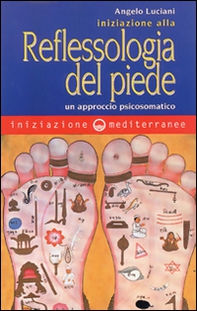 Iniziazione alla riflessologia del piede. Un approccio psicosomatico - Librerie.coop