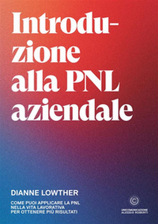 Introduzione alla PNL aziendale. Come puoi applicare la PNL nella vita lavorativa per ottenere più risultati - Librerie.coop Introduzione alla PNL aziendale. Come puoi applicare la PNL nella vita lavorativa per ottenere più risultati - Librerie.coop