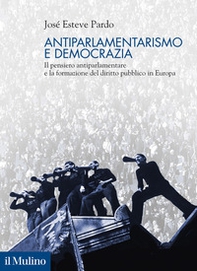 Antiparlamentarismo e democrazia. Il pensiero antiparlamentare e la formazione del diritto pubblico in Europa - Librerie.coop