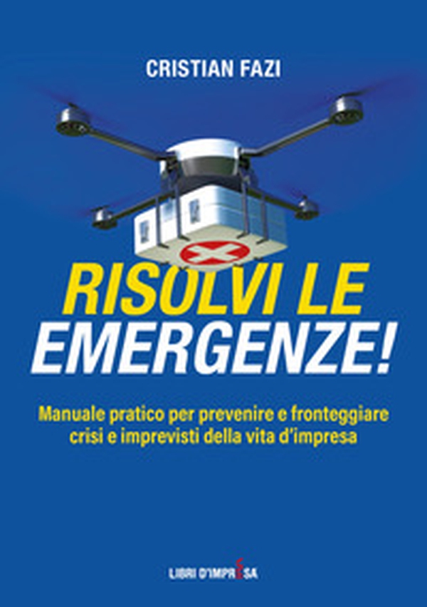 Risolvi le emergenze! Manuale pratico per prevenire e fronteggiare crisi e imprevisti nella vita d'impresa - Librerie.coop Risolvi le emergenze! Manuale pratico per prevenire e fronteggiare crisi e imprevisti nella vita d'impresa - Librerie.coop