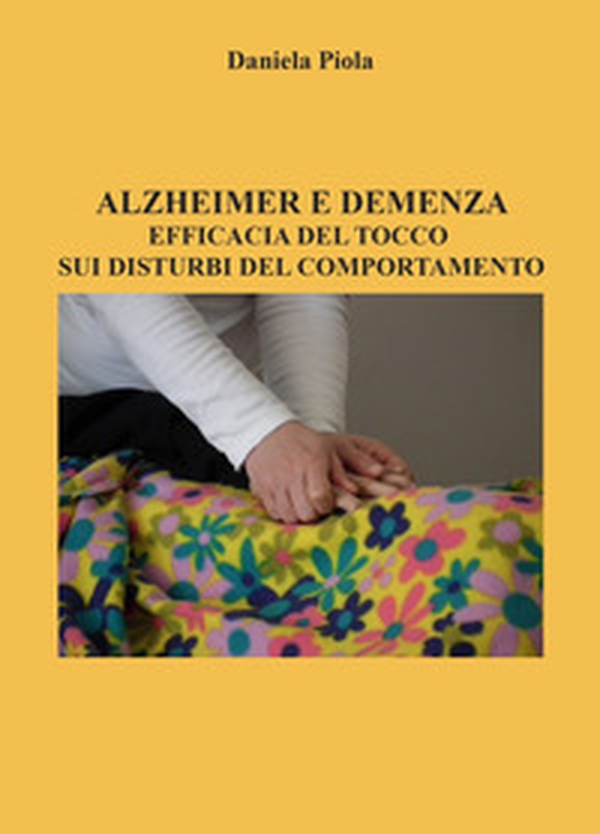 Alzheimer e demenza. Efficacia del tocco sui disturbi del comportamento - Librerie.coop Alzheimer e demenza. Efficacia del tocco sui disturbi del comportamento - Librerie.coop