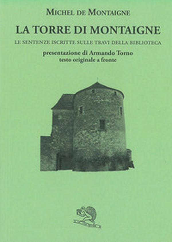 La torre di Montaigne. Le sentenze iscritte sulle travi della biblioteca. Testo originale a fronte - Librerie.coop La torre di Montaigne. Le sentenze iscritte sulle travi della biblioteca. Testo originale a fronte - Librerie.coop