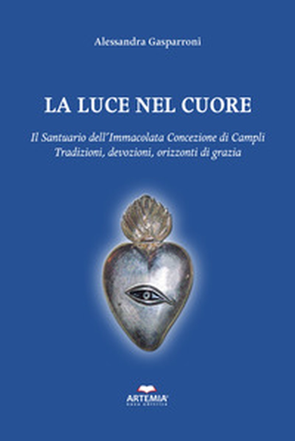 La luce nel cuore. Il Santuario dell'Immacolata Concezione di Campli. Traduzioni, devozioni, orizzonti di grazia - Librerie.coop La luce nel cuore. Il Santuario dell'Immacolata Concezione di Campli. Traduzioni, devozioni, orizzonti di grazia - Librerie.coop