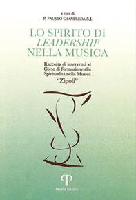 Lo spirito di leadership nella musica. Raccolta di interventi al corso di formazione Spiritualità nella musica «Zipoli» - Librerie.coop