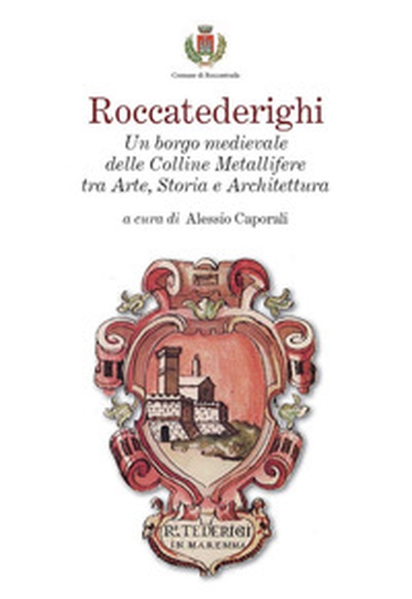 Roccatederighi. Un borgo medievale delle Colline Metallifere tra arte, storia e architettura - Librerie.coop Roccatederighi. Un borgo medievale delle Colline Metallifere tra arte, storia e architettura - Librerie.coop
