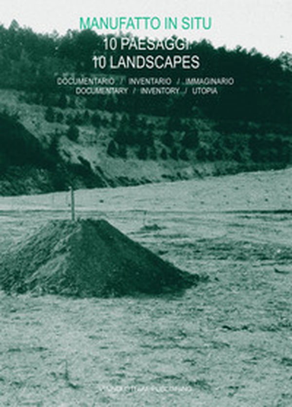 Manufatto in situ. 10 paesaggi. Documentario, inventario, immaginario-10 landscapes. Documentary, inventory, utopia - Librerie.coop Manufatto in situ. 10 paesaggi. Documentario, inventario, immaginario-10 landscapes. Documentary, inventory, utopia - Librerie.coop