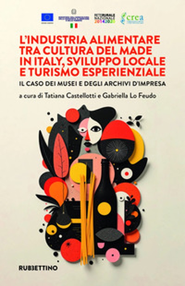 L'industria alimentare tra cultura del made in Italy, sviluppo locale e turismo esperienziale. Il caso dei musei e degli archivi d'impresa - Librerie.coop L'industria alimentare tra cultura del made in Italy, sviluppo locale e turismo esperienziale. Il caso dei musei e degli archivi d'impresa - Librerie.coop