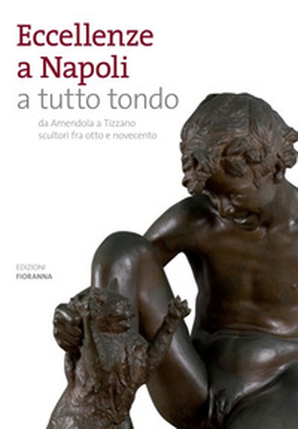 Eccellenze a Napoli a tutto tondo. Da Amendola a Tizzano scultori fra otto e novecento - Librerie.coop Eccellenze a Napoli a tutto tondo. Da Amendola a Tizzano scultori fra otto e novecento - Librerie.coop
