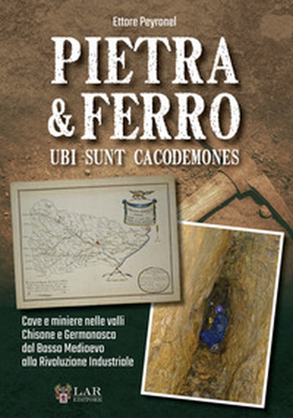Pietra & Ferro. Ubi sunt cacodemones. Cave e miniere nelle valli Chisone e Germanasca dal Basso Medioevo alla Rivoluzione Industriale - Librerie.coop Pietra & Ferro. Ubi sunt cacodemones. Cave e miniere nelle valli Chisone e Germanasca dal Basso Medioevo alla Rivoluzione Industriale - Librerie.coop