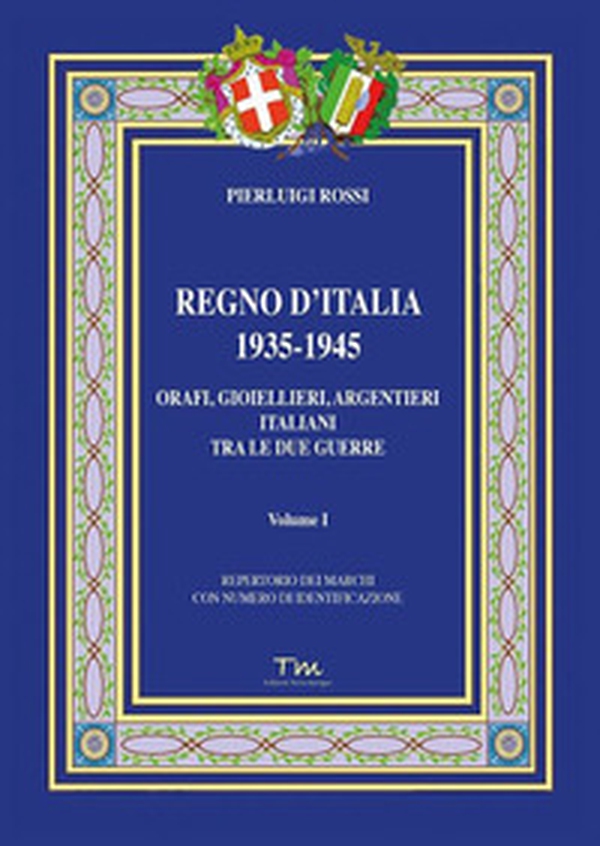 Regno d'Italia 1935-1945. Orafi, gioiellieri, argentieri italiani tra le due guerre - Vol. 1 - Librerie.coop Regno d'Italia 1935-1945. Orafi, gioiellieri, argentieri italiani tra le due guerre - Vol. 1 - Librerie.coop