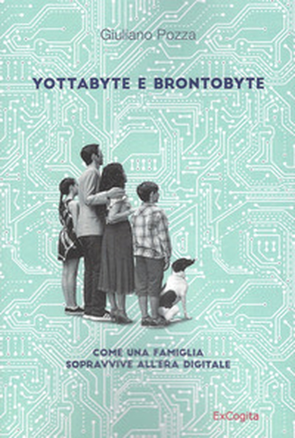 Yottabyte e brontobyte. Come una famiglia sopravvive all'era digitale - Librerie.coop Yottabyte e brontobyte. Come una famiglia sopravvive all'era digitale - Librerie.coop