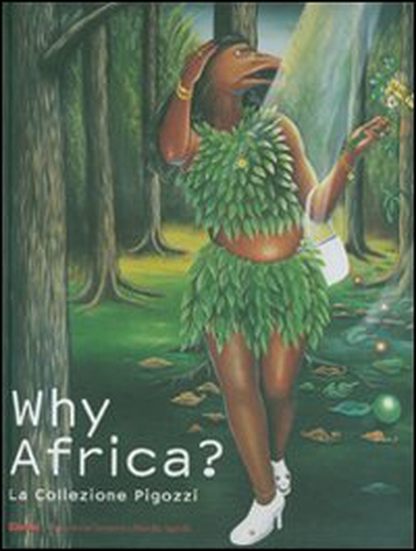 Why Africa? La collezione Pigozzi. Catalogo della mostra (Torino, 6 ottobre 2007-3 febbraio 2008). Ediz. italiana e inglese - Librerie.coop Why Africa? La collezione Pigozzi. Catalogo della mostra (Torino, 6 ottobre 2007-3 febbraio 2008). Ediz. italiana e inglese - Librerie.coop
