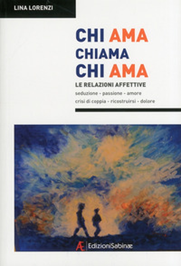 Chi ama chiama chi ama. Le relazioni affettive, seduzione, passione, amore, crisi di coppia, ricostruirsi, dolore - Librerie.coop Chi ama chiama chi ama. Le relazioni affettive, seduzione, passione, amore, crisi di coppia, ricostruirsi, dolore - Librerie.coop