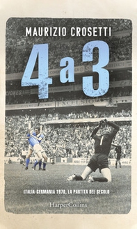 4 a 3. Italia-Germania 1970, la partita del secolo - Librerie.coop
