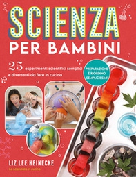 Scienza per bambini. 25 esperimenti scientifici semplici e divertenti da fare in cucina - Librerie.coop