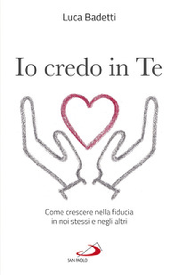 Io credo in te. Come crescere nella fiducia in noi stessi e negli altri - Librerie.coop Io credo in te. Come crescere nella fiducia in noi stessi e negli altri - Librerie.coop
