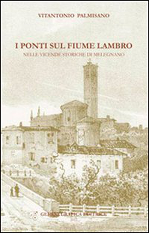 I ponti sul fiume Lambro nelle vicende storiche di Melegnano - Librerie.coop I ponti sul fiume Lambro nelle vicende storiche di Melegnano - Librerie.coop