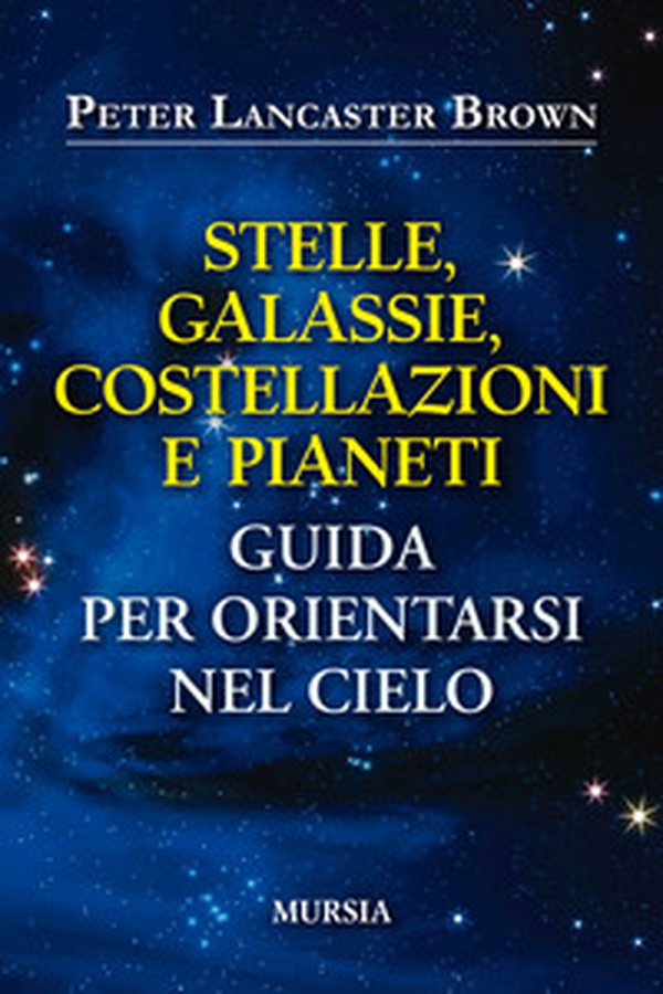 Stelle, galassie, costellazioni e pianeti. Guida per orientarsi nel cielo - Librerie.coop Stelle, galassie, costellazioni e pianeti. Guida per orientarsi nel cielo - Librerie.coop