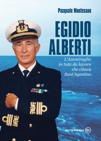 Egidio Alberti. L'ammiraglio in tuta da lavoro che citava Sant'Agostino - Librerie.coop
