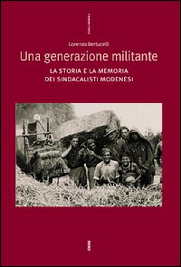 Una generazione militante. La storia e la memoria dei sindacalisti modenesi - Librerie.coop Una generazione militante. La storia e la memoria dei sindacalisti modenesi - Librerie.coop