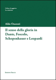 Il senso della gloria in Dante, Foscolo, Schopenhauer e Leopardi - Librerie.coop