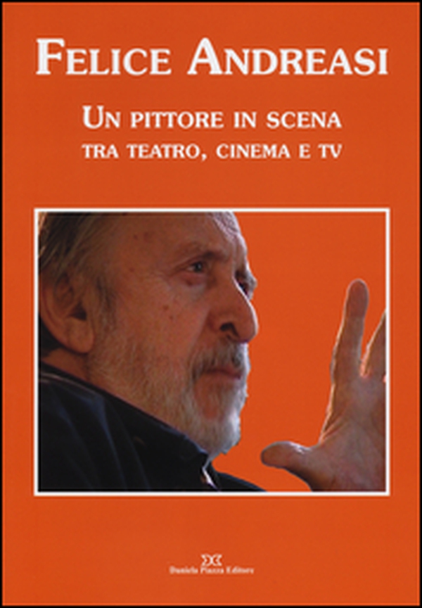 Felice Andreasi. Un pittore in scena tra teatro, cinema e TV - Librerie.coop Felice Andreasi. Un pittore in scena tra teatro, cinema e TV - Librerie.coop