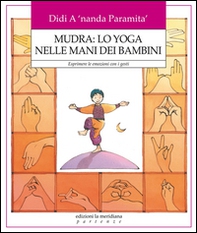 Mudra: lo yoga nelle mani dei bambini. Esprimere le emozioni con i gesti - Librerie.coop