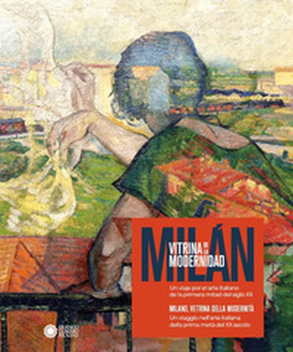 Milano, vetrina della modernità. Un viaggio nell'arte italiana della prima metà del XX secolo-Milán, vitrina de la modernidad. Un viaje por el arte italiano de la primera mitad del siglo X - Librerie.coop Milano, vetrina della modernità. Un viaggio nell'arte italiana della prima metà del XX secolo-Milán, vitrina de la modernidad. Un viaje por el arte italiano de la primera mitad del siglo X - Librerie.coop