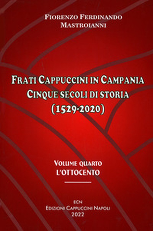 Frati cappuccini in Campania. Cinque secoli di storia (1529-2020) - Vol. 4 - Librerie.coop Frati cappuccini in Campania. Cinque secoli di storia (1529-2020) - Vol. 4 - Librerie.coop