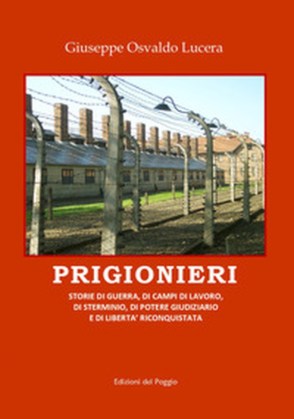 Prigionieri. Storie di guerra, di campi di lavoro, di sterminio, di potere giudiziario e di libertà riconquistata - Librerie.coop Prigionieri. Storie di guerra, di campi di lavoro, di sterminio, di potere giudiziario e di libertà riconquistata - Librerie.coop
