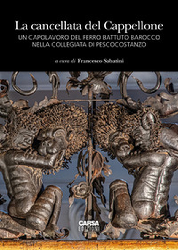 La cancellata del Cappellone. Un capolavoro del ferro battuto barocco nella Collegiata di Pescocostanzo - Librerie.coop La cancellata del Cappellone. Un capolavoro del ferro battuto barocco nella Collegiata di Pescocostanzo - Librerie.coop