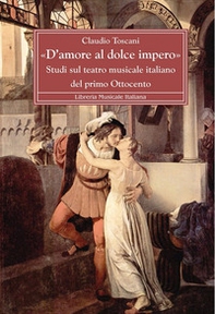 «D'amore al dolce impero». Studi sul teatro musicale italiano del primo Ottocento - Librerie.coop