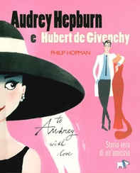 Audrey Hepburn e Hubert de Givenchy. Storia vera di un'amicizia - Librerie.coop