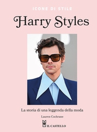 Harry Styles. La storia di una leggenda della moda. Icone di stile - Librerie.coop