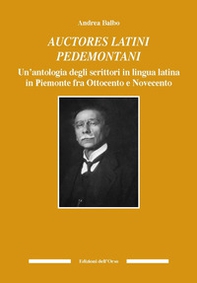 Auctores latini pedemontani. Un'antologia degli scrittori in lingua latina in Piemonte fra Ottocento e Novecento - Librerie.coop