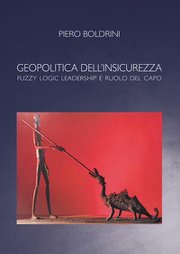 Geopolitica dell'insicurezza. Fuzzy logic leadership e ruolo del capo - Librerie.coop Geopolitica dell'insicurezza. Fuzzy logic leadership e ruolo del capo - Librerie.coop