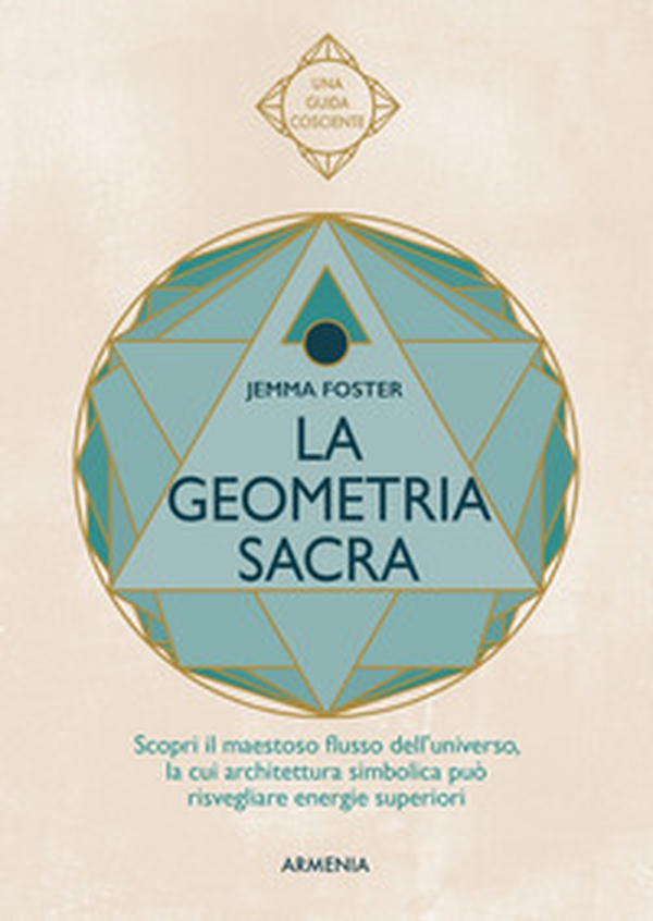 La geometria sacra. Scopri il maestoso flusso dell'universo, la cui architettura simbolica può risvegliare energie superiori - Librerie.coop La geometria sacra. Scopri il maestoso flusso dell'universo, la cui architettura simbolica può risvegliare energie superiori - Librerie.coop